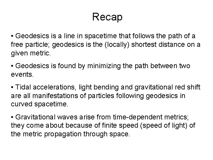 Recap • Geodesics is a line in spacetime that follows the path of a Recap • Geodesics is a line in spacetime that follows the path of a
