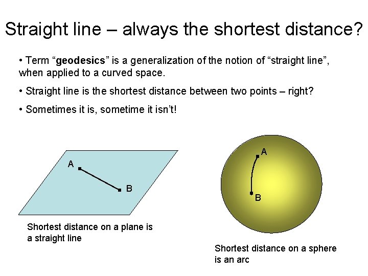 Straight line – always the shortest distance? • Term “geodesics” is a generalization of Straight line – always the shortest distance? • Term “geodesics” is a generalization of