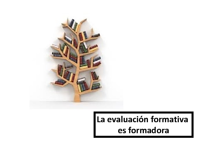 La evaluación formativa es formadora 