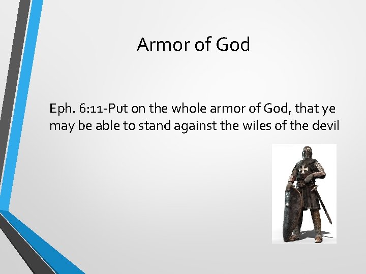 Armor of God Eph. 6: 11 -Put on the whole armor of God, that