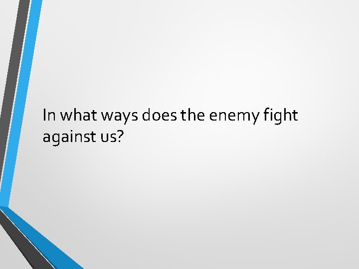In what ways does the enemy fight against us? 