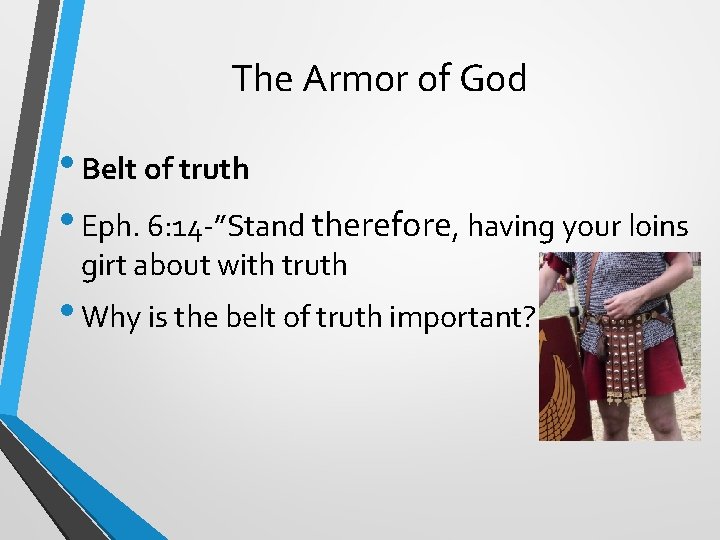 The Armor of God • Belt of truth • Eph. 6: 14 -”Stand therefore,