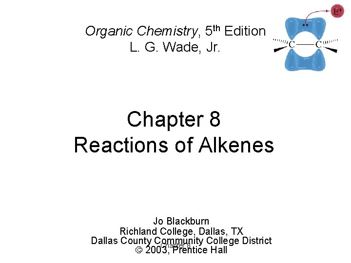 Organic Chemistry, 5 th Edition L. G. Wade, Jr. Chapter 8 Reactions of Alkenes