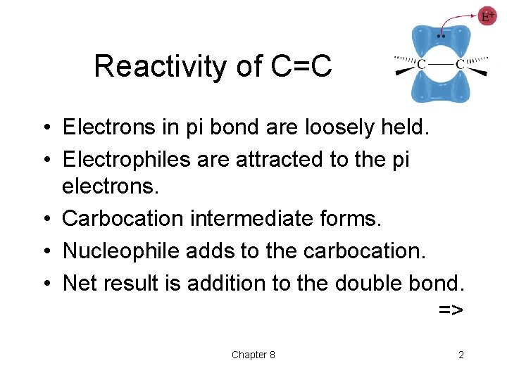 Reactivity of C=C • Electrons in pi bond are loosely held. • Electrophiles are