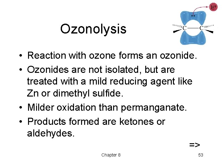 Ozonolysis • Reaction with ozone forms an ozonide. • Ozonides are not isolated, but