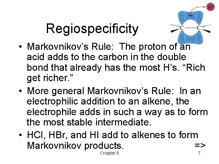 Regiospecificity • Markovnikov’s Rule: The proton of an acid adds to the carbon in