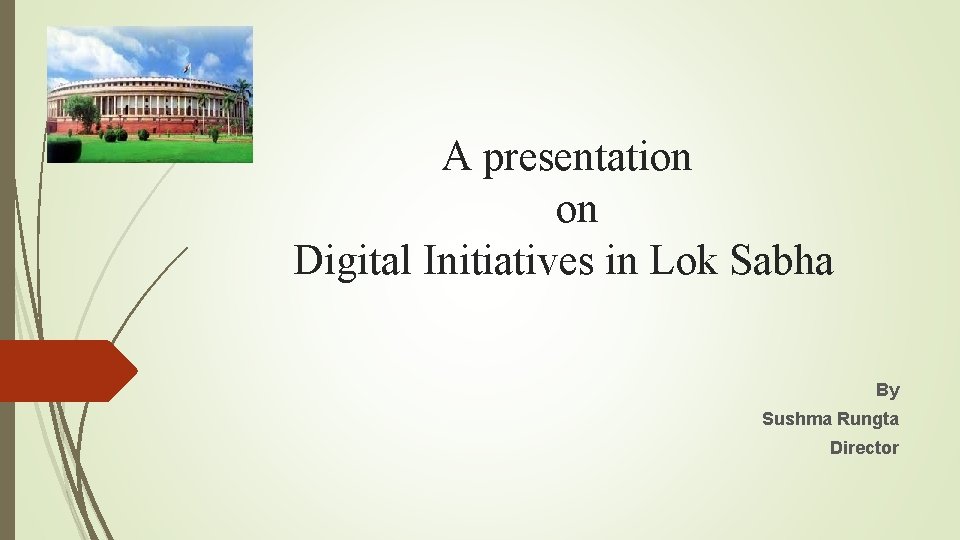 A presentation on Digital Initiatives in Lok Sabha By Sushma Rungta Director 