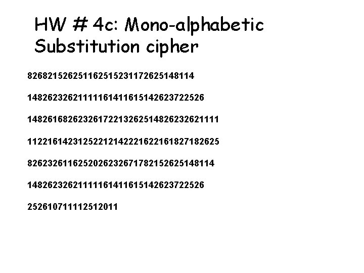 HW # 4 c: Mono-alphabetic Substitution cipher 826821526251162515231172625148114 14826232621111161411615142623722526 14826168262326172213262514826232621111 1122161423125221214222161827182625 8262326116252026232671782152625148114 14826232621111161411615142623722526 252610711112512011