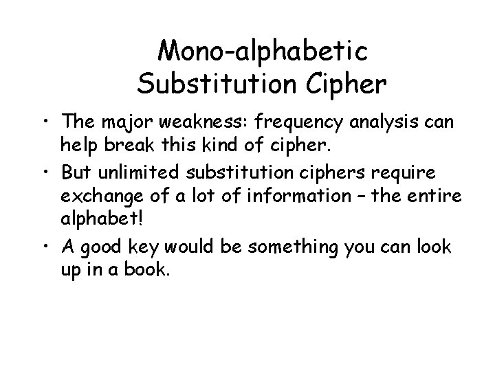 Mono-alphabetic Substitution Cipher • The major weakness: frequency analysis can help break this kind