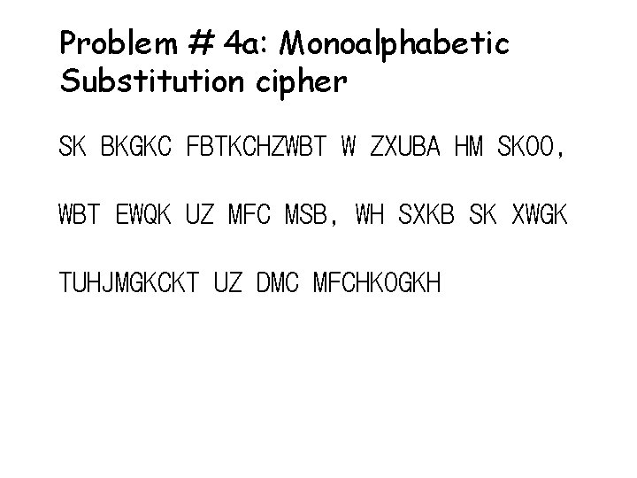 Problem # 4 a: Monoalphabetic Substitution cipher SK BKGKC FBTKCHZWBT W ZXUBA HM SKOO,