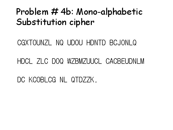 Problem # 4 b: Mono-alphabetic Substitution cipher CGXTOUNZL NQ UDOU HDNTD BCJONLQ HDCL ZLC