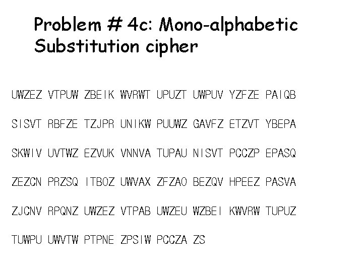 Problem # 4 c: Mono-alphabetic Substitution cipher UWZEZ VTPUW ZBEIK WVRWT UPUZT UWPUV YZFZE
