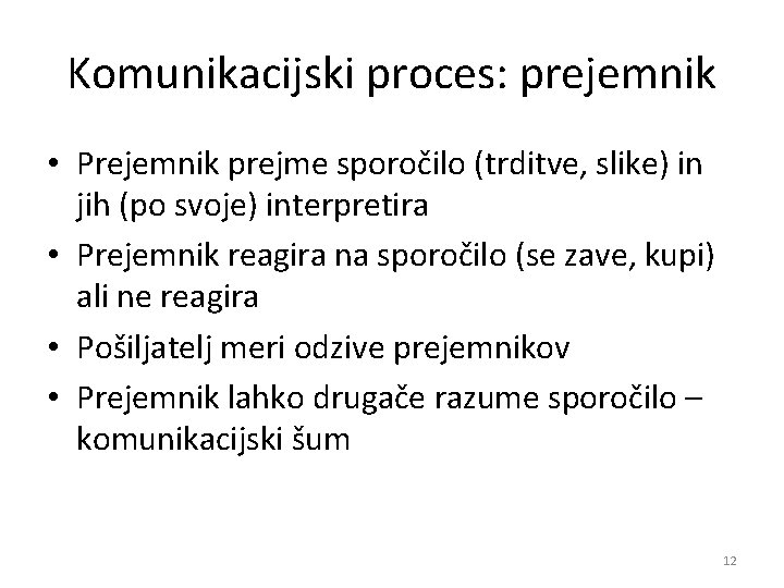 Komunikacijski proces: prejemnik • Prejemnik prejme sporočilo (trditve, slike) in jih (po svoje) interpretira