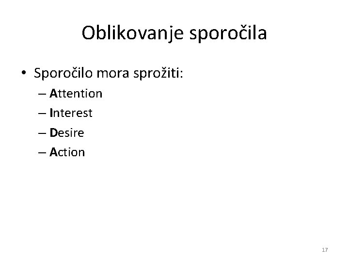 Oblikovanje sporočila • Sporočilo mora sprožiti: – Attention – Interest – Desire – Action Oblikovanje sporočila • Sporočilo mora sprožiti: – Attention – Interest – Desire – Action