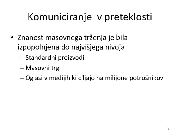 Komuniciranje v preteklosti • Znanost masovnega trženja je bila izpopolnjena do najvišjega nivoja – Komuniciranje v preteklosti • Znanost masovnega trženja je bila izpopolnjena do najvišjega nivoja –
