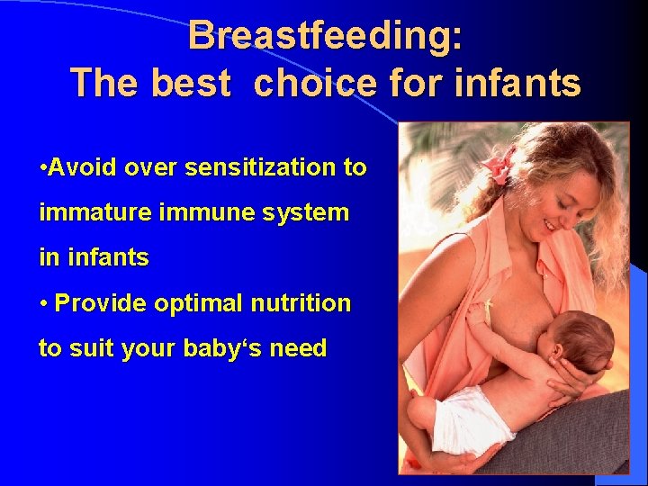 Breastfeeding: The best choice for infants • Avoid over sensitization to immature immune system