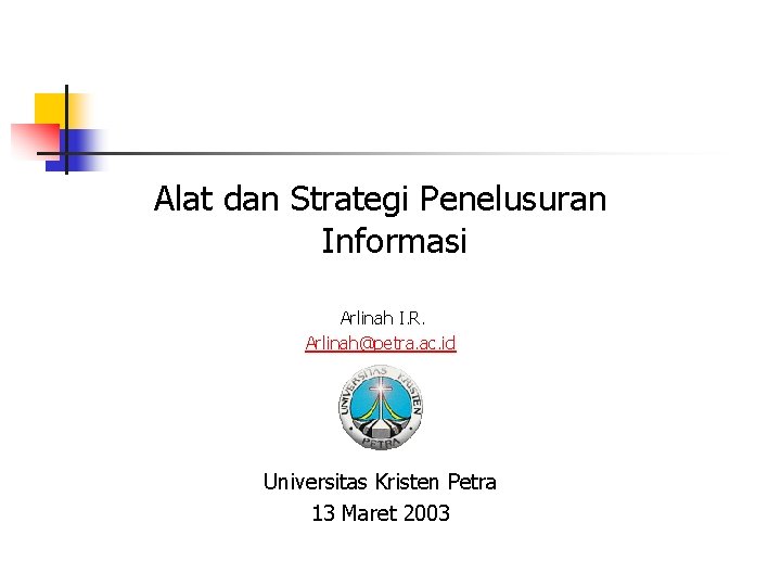Alat dan Strategi Penelusuran Informasi Arlinah I. R. Arlinah@petra. ac. id Universitas Kristen Petra