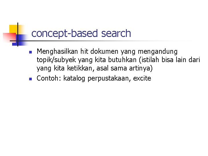 concept-based search n n Menghasilkan hit dokumen yang mengandung topik/subyek yang kita butuhkan (istilah