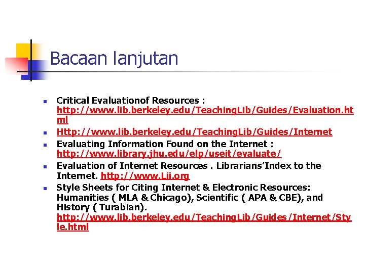Bacaan lanjutan n n Critical Evaluationof Resources : http: //www. lib. berkeley. edu/Teaching. Lib/Guides/Evaluation.