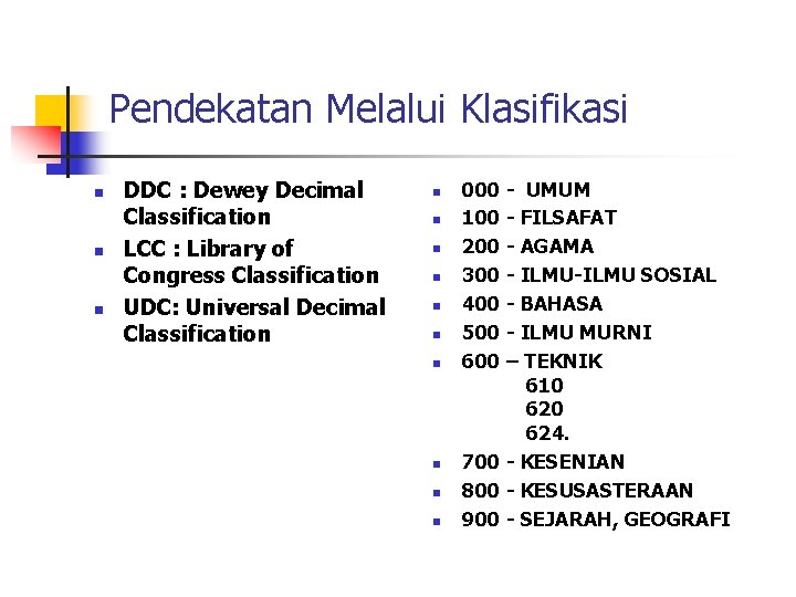 Pendekatan Melalui Klasifikasi n n n DDC : Dewey Decimal Classification LCC : Library