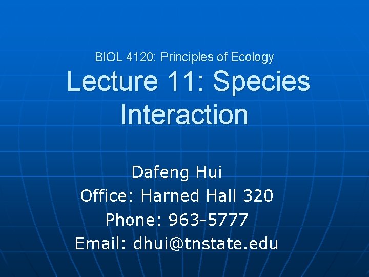 BIOL 4120: Principles of Ecology Lecture 11: Species Interaction Dafeng Hui Office: Harned Hall