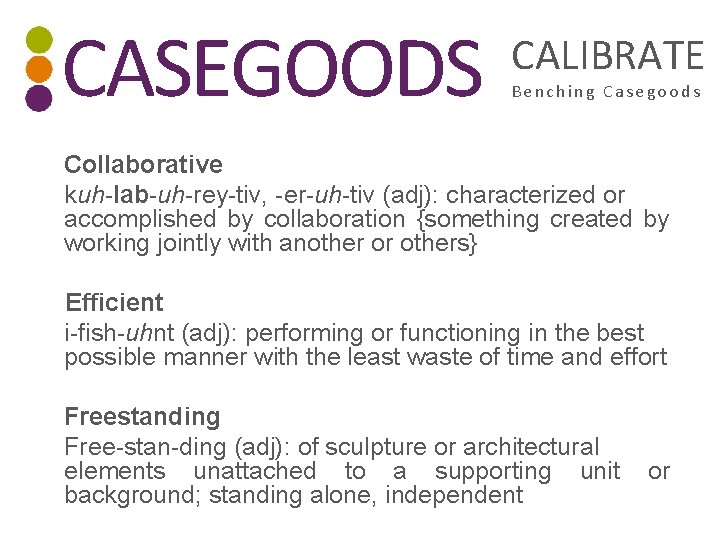 CASEGOODS CALIBRATE Benching Casegoods Collaborative kuh-lab-uh-rey-tiv, -er-uh-tiv (adj): characterized or accomplished by collaboration {something