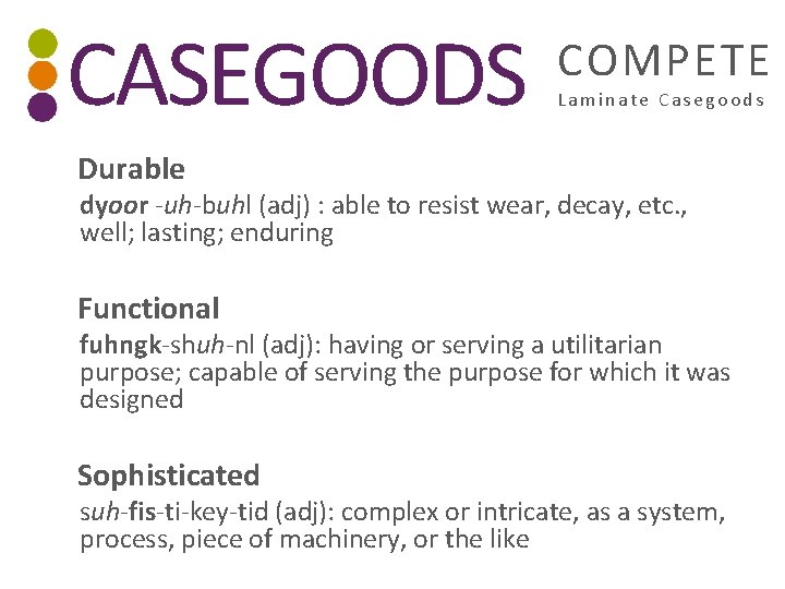 CASEGOODS COMPETE Laminate Casegoods Durable dyoor -uh-buhl (adj) : able to resist wear, decay,
