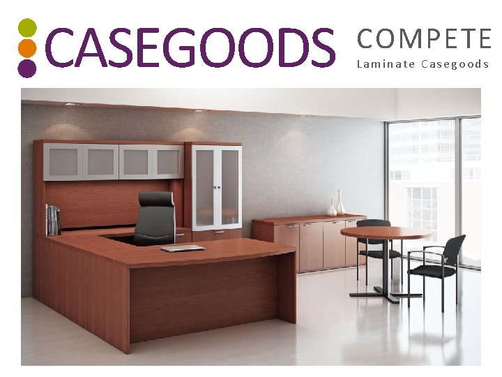 CASEGOODS COMPETE Laminate Casegoods 