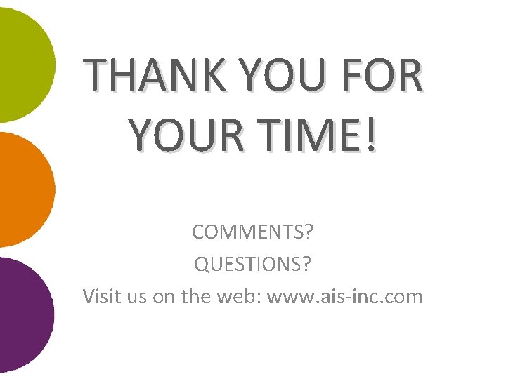 THANK YOU FOR YOUR TIME! COMMENTS? QUESTIONS? Visit us on the web: www. ais-inc.