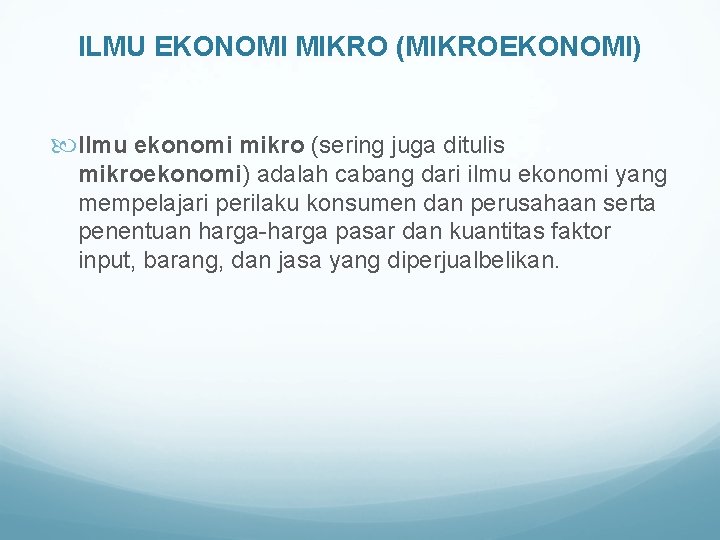 ILMU EKONOMI MIKRO (MIKROEKONOMI) Ilmu ekonomi mikro (sering juga ditulis mikroekonomi) adalah cabang dari