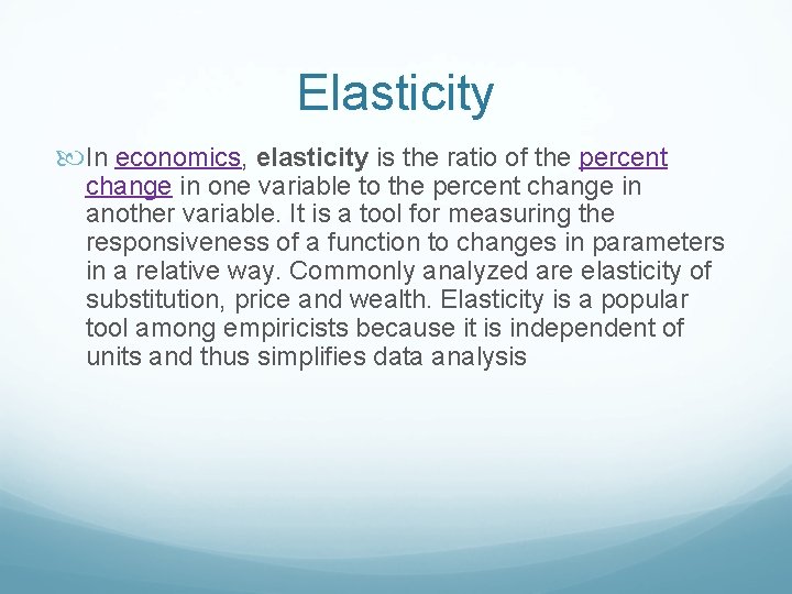 Elasticity In economics, elasticity is the ratio of the percent change in one variable