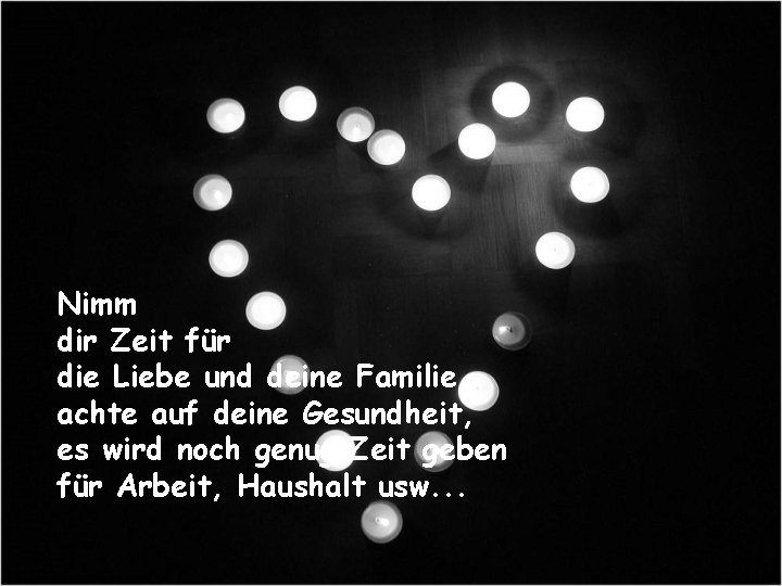 Nimm dir Zeit für die Liebe und deine Familie, achte auf deine Gesundheit, es