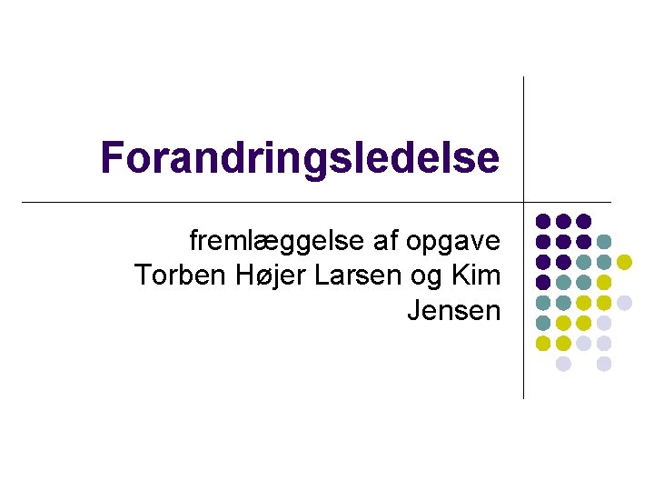 Forandringsledelse fremlæggelse af opgave Torben Højer Larsen og Kim Jensen 