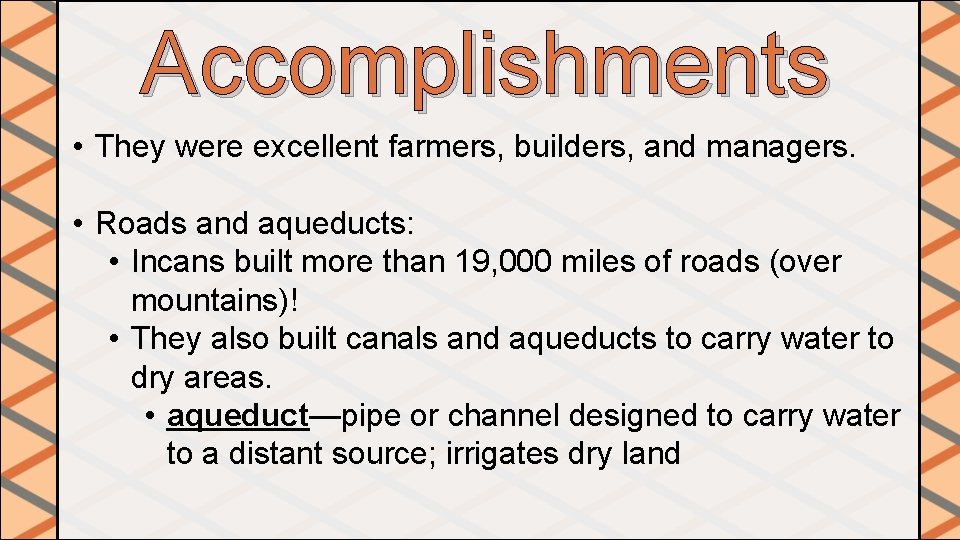 Accomplishments • They were excellent farmers, builders, and managers. • Roads and aqueducts: •