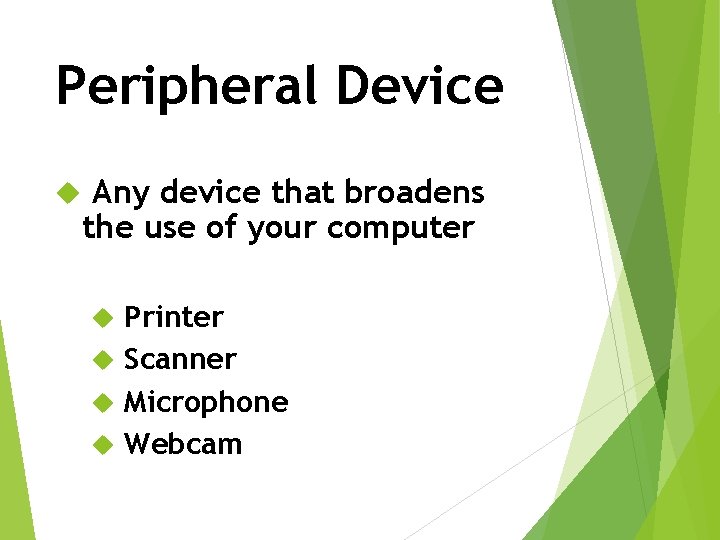 Peripheral Device Any device that broadens the use of your computer Printer Scanner Microphone