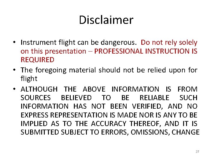 Disclaimer • Instrument flight can be dangerous. Do not rely solely on this presentation