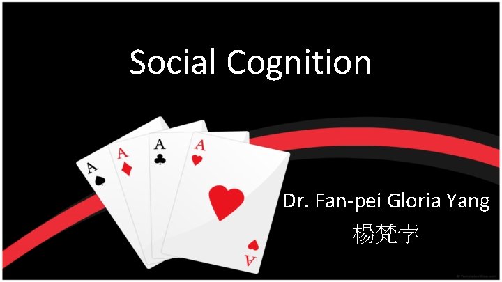 Social Cognition Dr. Fan-pei Gloria Yang 楊梵孛 