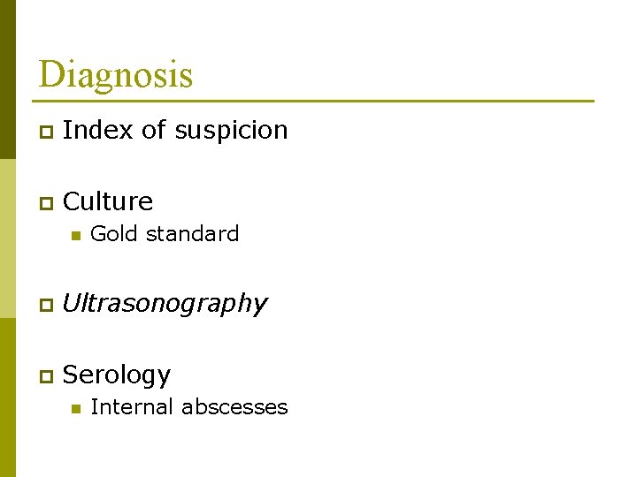 Diagnosis p Index of suspicion p Culture n Gold standard p Ultrasonography p Serology