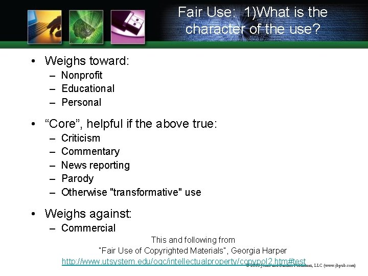 Fair Use: 1)What is the character of the use? • Weighs toward: – Nonprofit