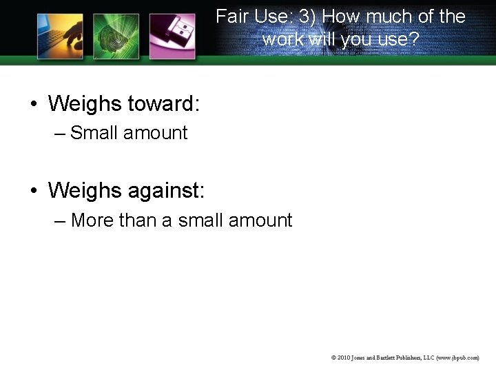 Fair Use: 3) How much of the work will you use? • Weighs toward: