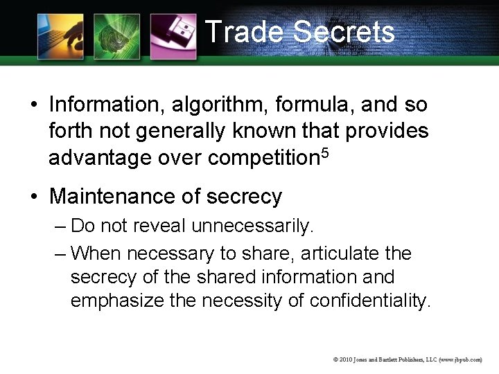 Trade Secrets • Information, algorithm, formula, and so forth not generally known that provides