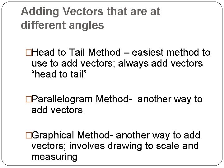 Adding Vectors that are at different angles �Head to Tail Method – easiest method