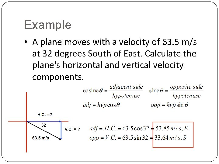 Example • A plane moves with a velocity of 63. 5 m/s at 32
