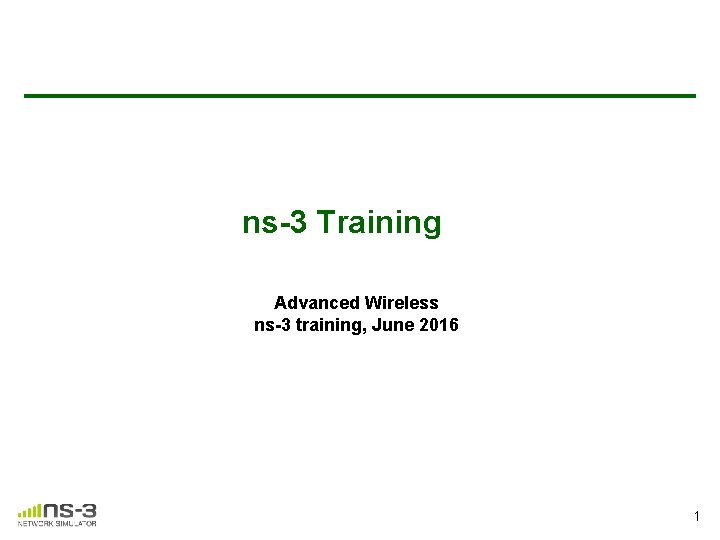 ns-3 Training Advanced Wireless ns-3 training, June 2016 1 