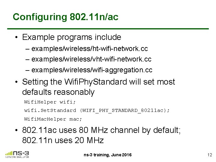 Configuring 802. 11 n/ac • Example programs include – examples/wireless/ht-wifi-network. cc – examples/wireless/vht-wifi-network. cc