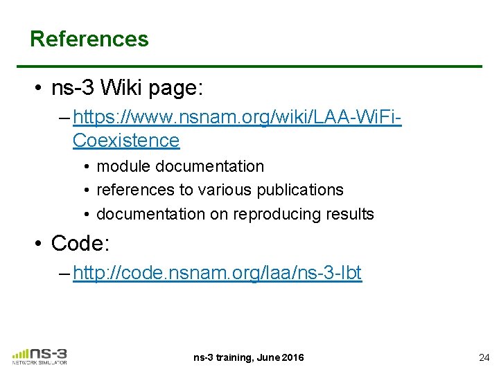 References • ns-3 Wiki page: – https: //www. nsnam. org/wiki/LAA-Wi. Fi. Coexistence • module