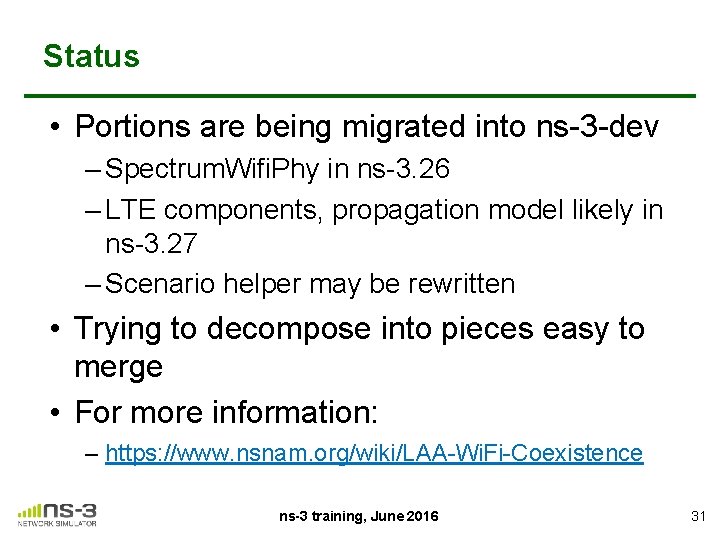 Status • Portions are being migrated into ns-3 -dev – Spectrum. Wifi. Phy in