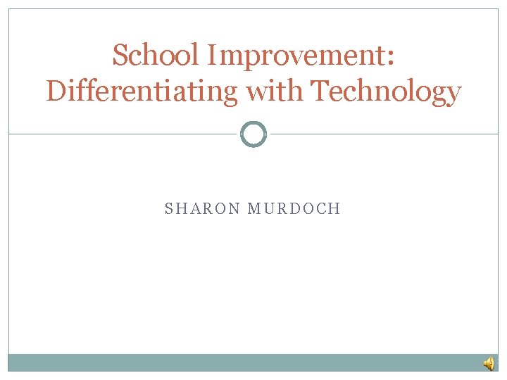 School Improvement: Differentiating with Technology SHARON MURDOCH 