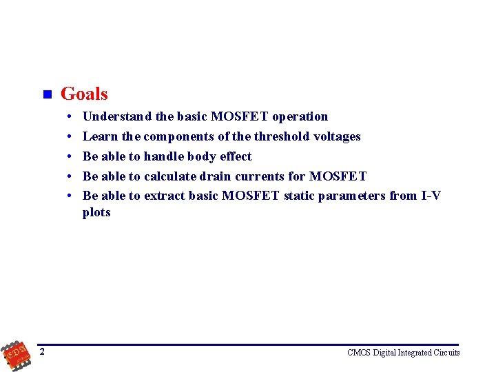 n Goals • • • 2 Understand the basic MOSFET operation Learn the components