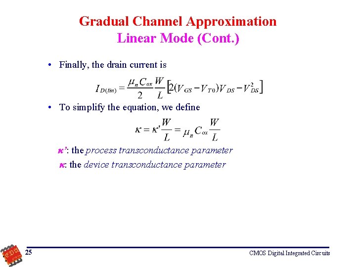 Gradual Channel Approximation Linear Mode (Cont. ) • Finally, the drain current is •